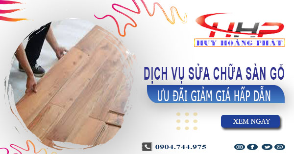 Báo giá sửa chữa sàn gỗ tại Long Thành【Ưu đãi giảm 10%】