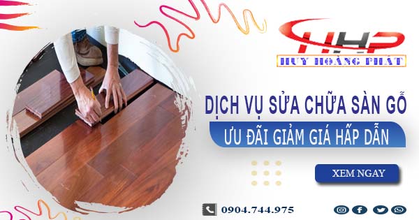 Báo giá sửa chữa sàn gỗ tại quận 7【Ưu đãi giảm giá 10%】