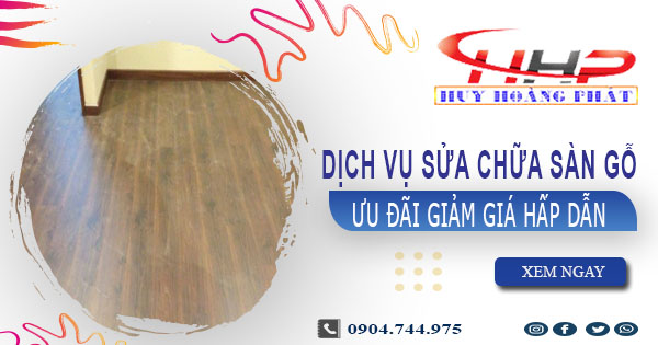 Báo giá sửa chữa sàn gỗ tại Tp Dĩ An【Ưu đãi giảm giá 10%】