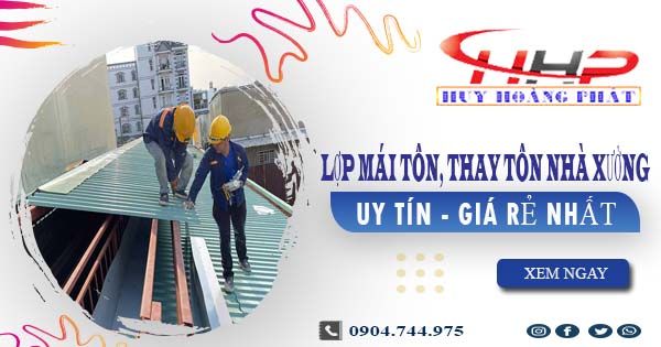 Báo giá lợp mái tôn, thay tôn nhà xưởng tại Đồng Nai giá rẻ nhất