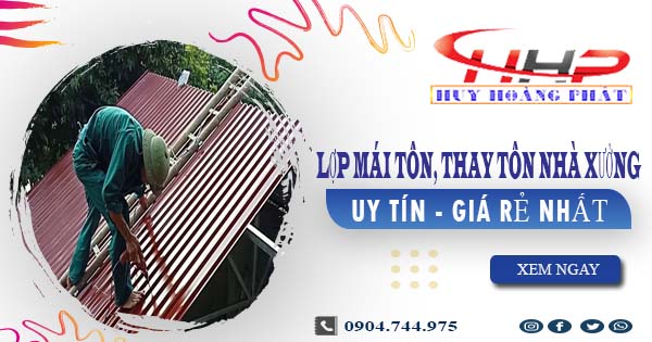 Báo giá lợp mái tôn, thay tôn nhà xưởng tại Gò Vấp giá rẻ nhất