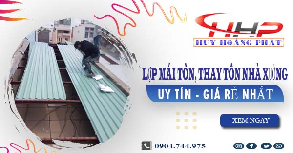 Báo giá lợp mái tôn, thay tôn nhà xưởng tại Hóc Môn giá rẻ nhất