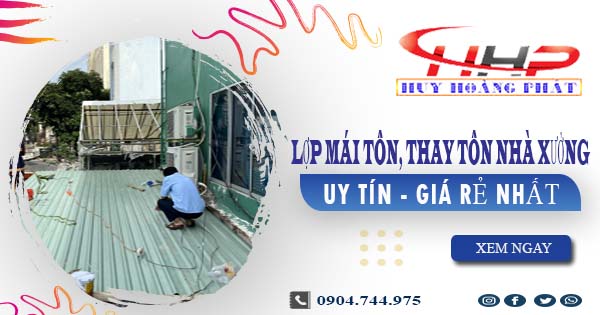 Báo giá lợp mái tôn, thay tôn nhà xưởng tại Long Khánh giá rẻ