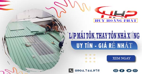 Báo giá lợp mái tôn, thay tôn nhà xưởng tại Nhà Bè giá rẻ nhất