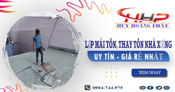 Báo giá lợp mái tôn, thay tôn nhà xưởng tại Quận 10 giá rẻ nhất