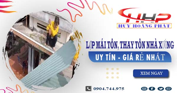 Báo giá lợp mái tôn, thay tôn nhà xưởng tại Quận 4 giá rẻ nhất