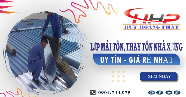 Báo giá lợp mái tôn, thay tôn nhà xưởng tại Quận 7 giá rẻ nhất