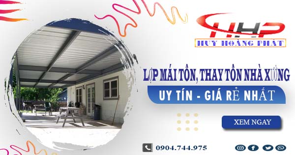 Báo giá lợp mái tôn, thay tôn nhà xưởng tại Tân Phú giá rẻ nhất