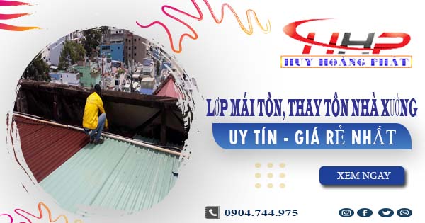 Báo giá lợp mái tôn, thay tôn nhà xưởng tại Thủ Đức giá rẻ nhất