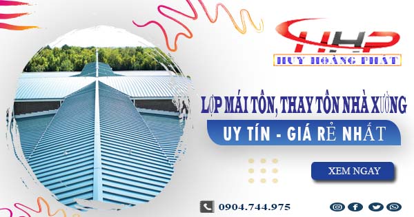 Báo giá lợp mái tôn, thay tôn nhà xưởng tại TPHCM giá rẻ nhất